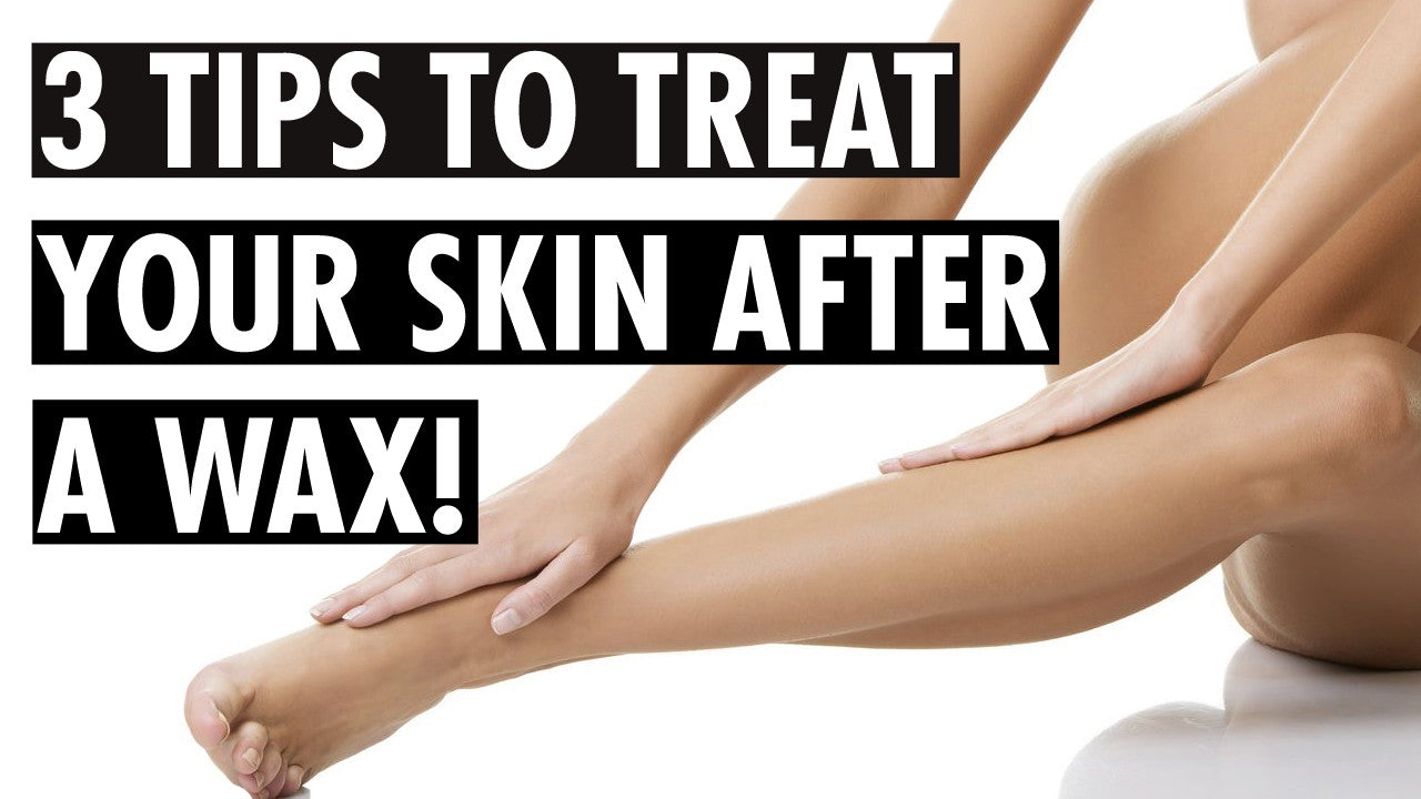 3 Tips to Treat Your Skin Post Wax