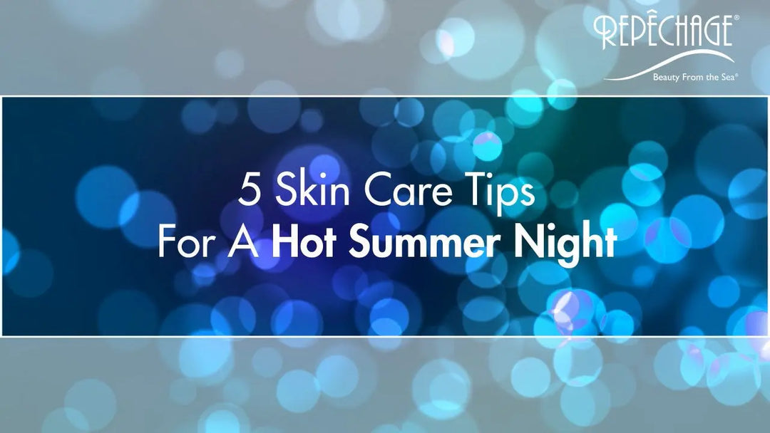 5 Skin Care Tips for a Hot Summer Night Repêchage®